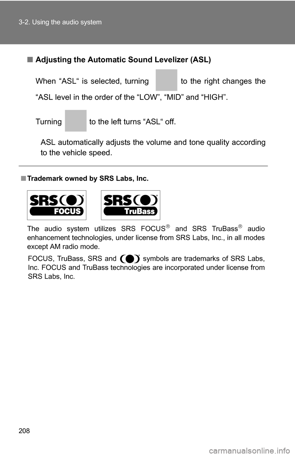 TOYOTA YARIS 2009 2.G Owners Manual 208 3-2. Using the audio system
■Adjusting the Automatic Sound Levelizer (ASL)
When “ASL“ is selected, turni ng    to the right changes the
“ASL level in the order of the “LOW”, “MID” 