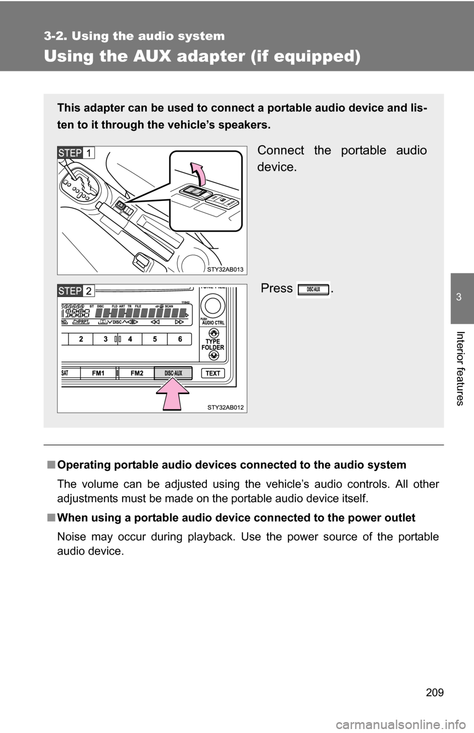 TOYOTA YARIS 2009 2.G Owners Manual 209
3-2. Using the audio system
3
Interior features
Using the AUX adapter (if equipped)
■Operating portable  audio devices connected  to the audio system
The volume can be adjusted using the vehicle