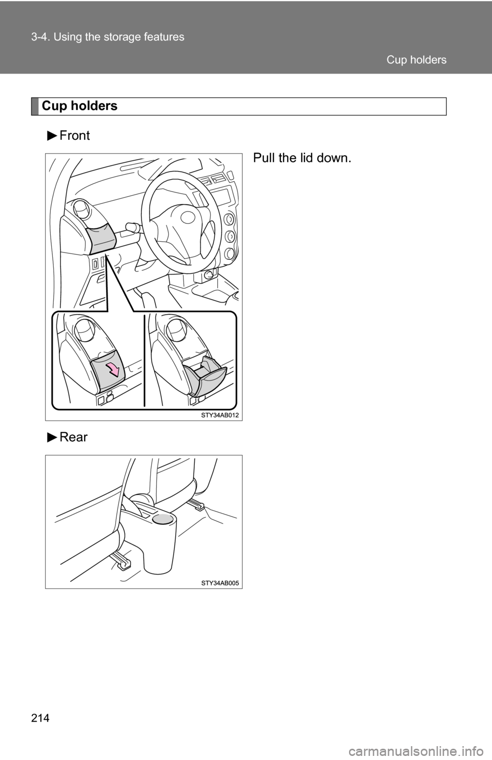 TOYOTA YARIS 2009 2.G Owners Manual 214 3-4. Using the storage features
Cup holdersFront Pull the lid down.
Rear
Cup holders 
