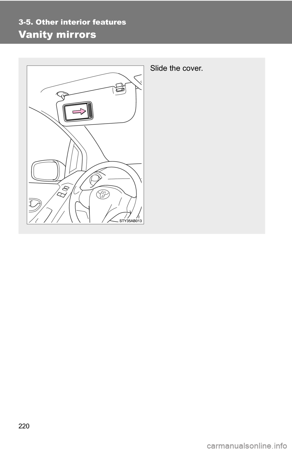 TOYOTA YARIS 2009 2.G Owners Manual 220
3-5. Other interior features
Vanity mirrors
Slide the cover. 