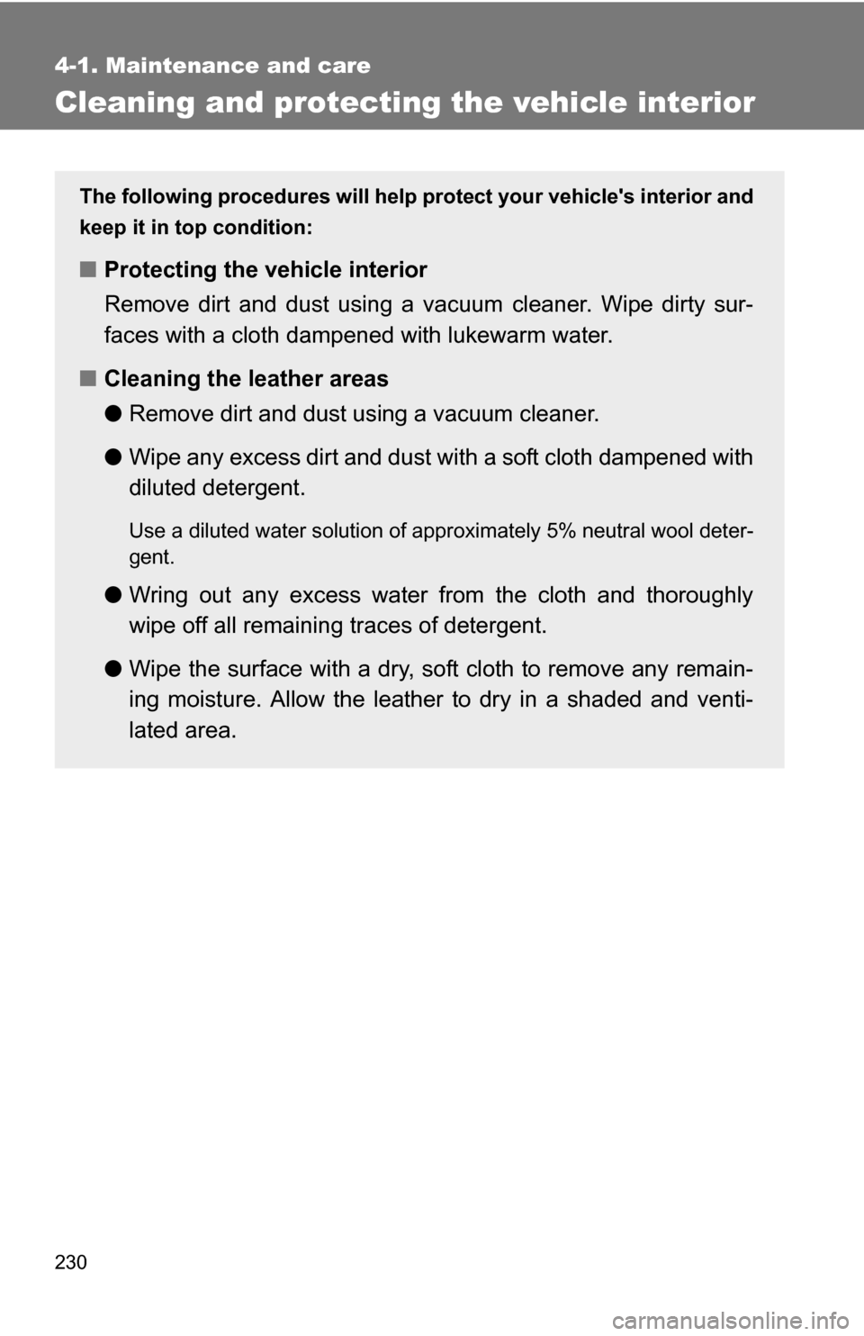 TOYOTA YARIS 2009 2.G Owners Manual 230
4-1. Maintenance and care
Cleaning and protecting the vehicle interior
The following procedures will help protect your vehicles interior and
keep it in top condition:
■ Protecting the vehicle i