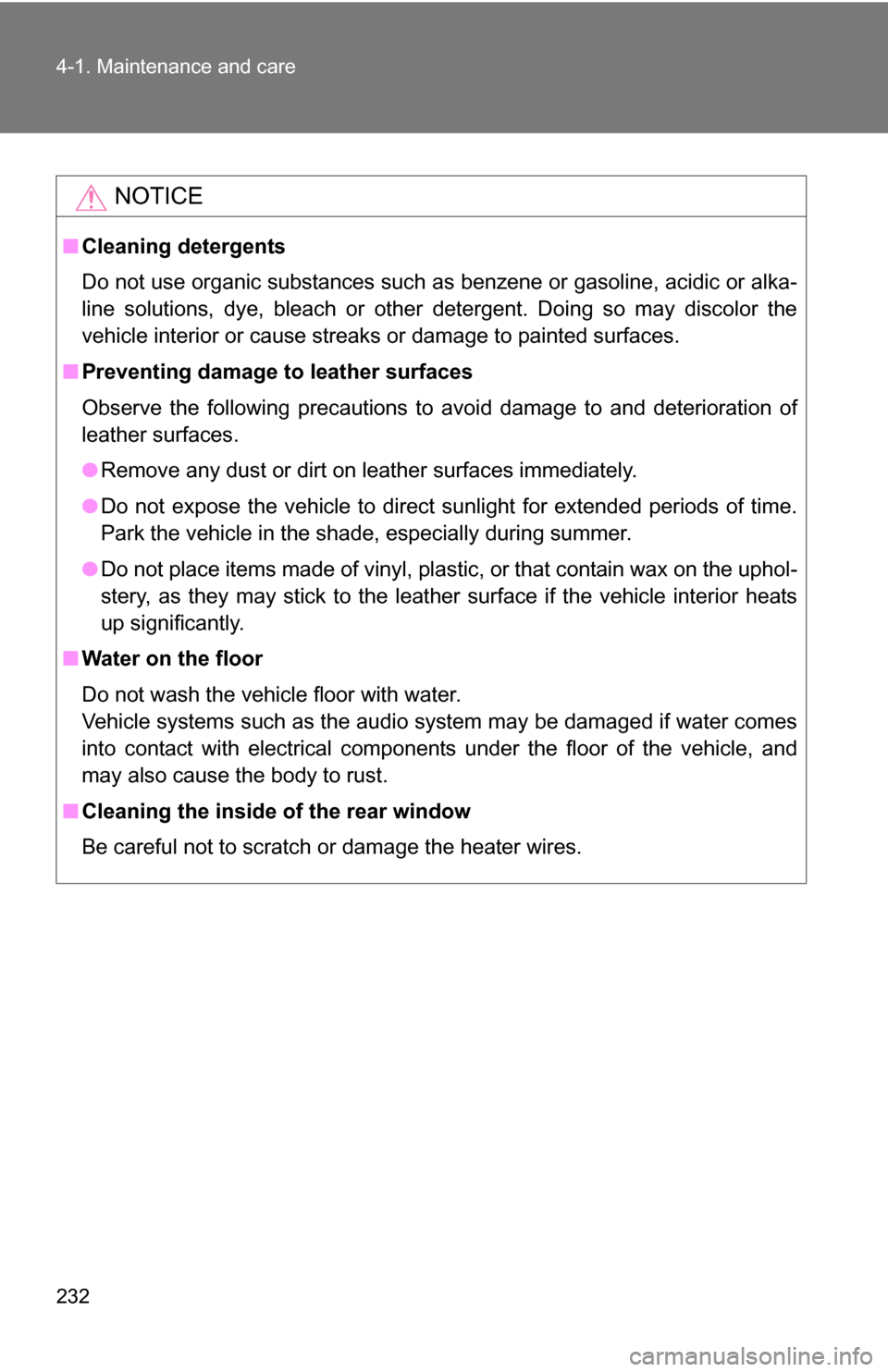 TOYOTA YARIS 2009 2.G Owners Manual 232 4-1. Maintenance and care
NOTICE
■Cleaning detergents
Do not use organic substances such as benzene or gasoline, acidic or alka-
line solutions, dye, bleach or other detergent. Doing so may disc