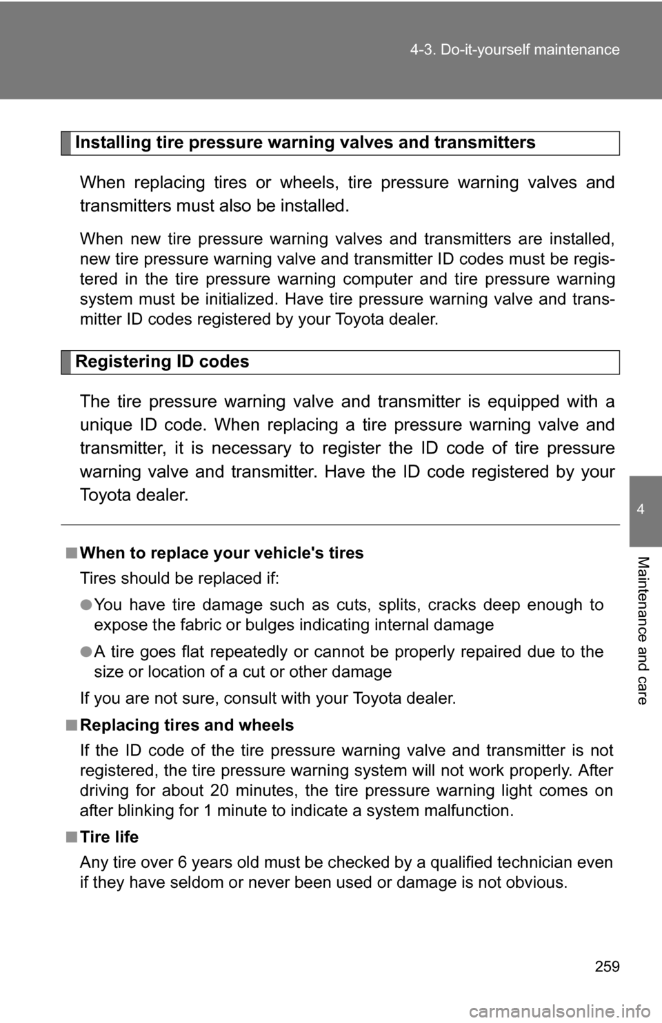 TOYOTA YARIS 2009 2.G Owners Manual 259
4-3. Do-it-yourself maintenance
4
Maintenance and care
Ti
Installing tire pressure warning valves and transmitters
When replacing tires or wheels, tire pressure warning valves and
transmitters mu TOYOTA YARIS 2009 2.G Owners Manual 259
4-3. Do-it-yourself maintenance
4
Maintenance and care
Ti
Installing tire pressure warning valves and transmitters
When replacing tires or wheels, tire pressure warning valves and
transmitters mu