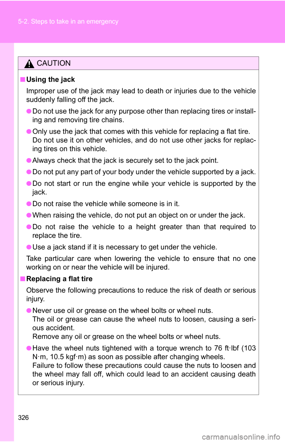 TOYOTA YARIS 2009 2.G Owners Manual 326 5-2. Steps to take in an emergency
CAUTION
■Using the jack
Improper use of the jack may lead to death or injuries due to the vehicle
suddenly falling off the jack.
●Do not use the jack for any TOYOTA YARIS 2009 2.G Owners Manual 326 5-2. Steps to take in an emergency
CAUTION
■Using the jack
Improper use of the jack may lead to death or injuries due to the vehicle
suddenly falling off the jack.
●Do not use the jack for any