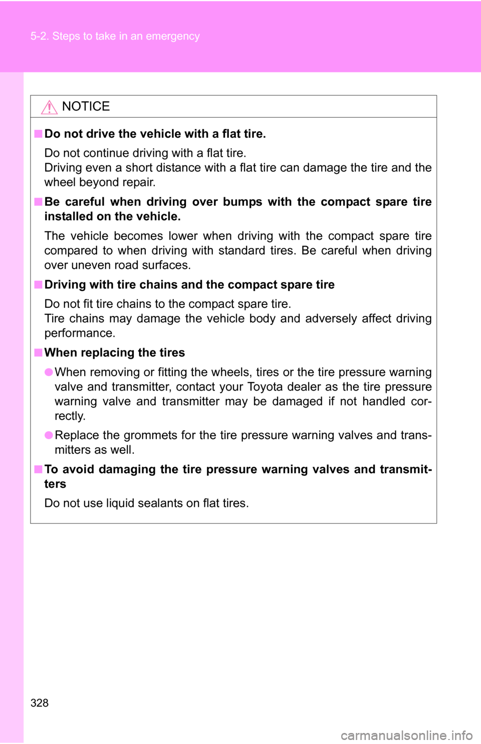 TOYOTA YARIS 2009 2.G Owners Manual 328 5-2. Steps to take in an emergency
NOTICE
■Do not drive the vehicle with a flat tire.
Do not continue driving with a flat tire.
Driving even a short distance with a flat tire can damage the tire TOYOTA YARIS 2009 2.G Owners Manual 328 5-2. Steps to take in an emergency
NOTICE
■Do not drive the vehicle with a flat tire.
Do not continue driving with a flat tire.
Driving even a short distance with a flat tire can damage the tire