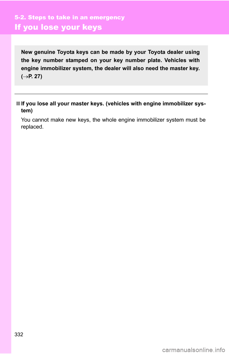 TOYOTA YARIS 2009 2.G Owners Manual 332
5-2. Steps to take in an emergency
If you lose your keys
■If you lose all your master keys. ( vehicles with engine immobilizer sys-
tem)
You cannot make new keys, the whole engine immobilizer sy