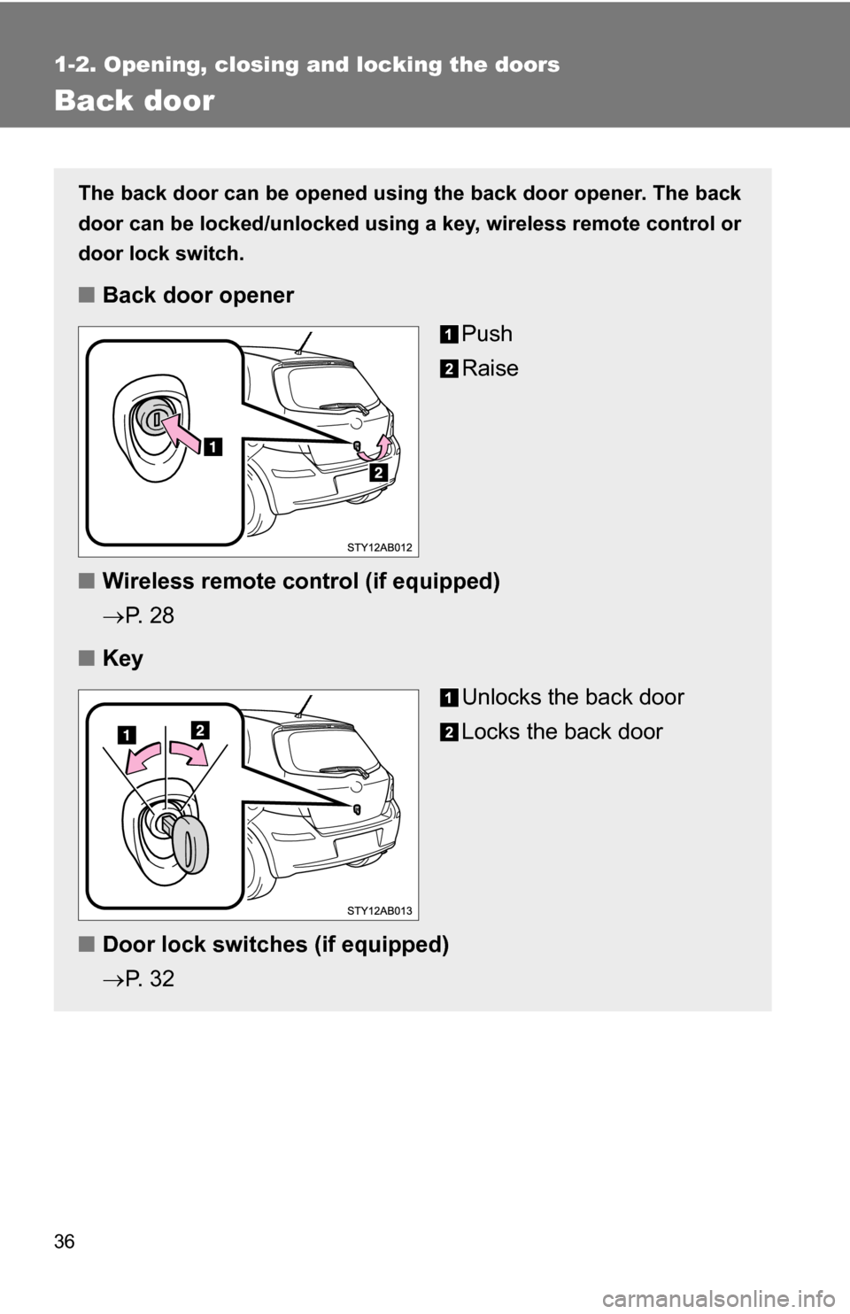 TOYOTA YARIS 2009 2.G Owners Manual 36
1-2. Opening, closing and locking the doors
Back door
The back door can be opened using the back door opener. The back
door can be locked/unlocked using a key, wireless remote control or
door lock 