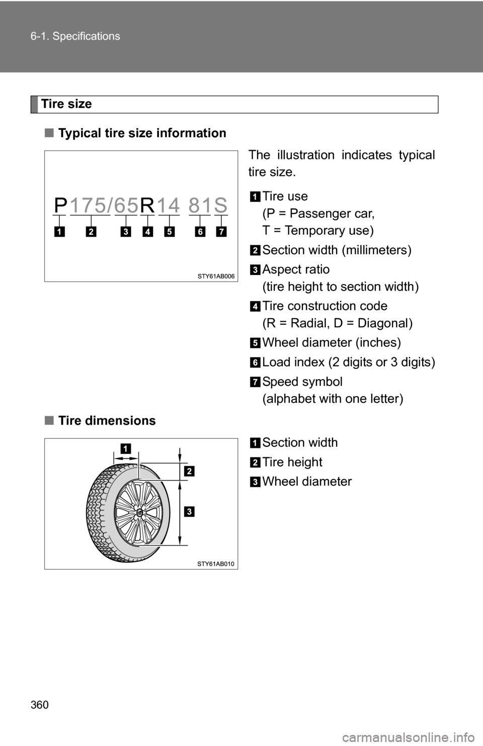 TOYOTA YARIS 2009 2.G Owners Manual 360 6-1. Specifications
Tire size■ Typical tire size information
The illustration indicates typical
tire size.
Tire use
(P = Passenger car,
T = Temporary use)
Section width (millimeters)
Aspect rati
