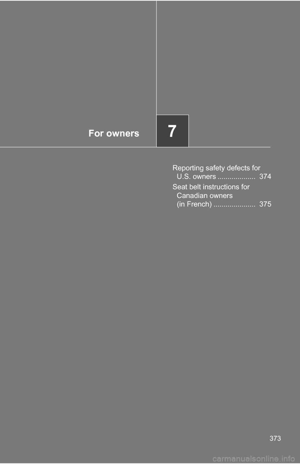TOYOTA YARIS 2009 2.G Owners Manual For owners7
373
Reporting safety defects for U.S. owners ...................  374
Seat belt instructions for  Canadian owners 
(in French) .....................  375 