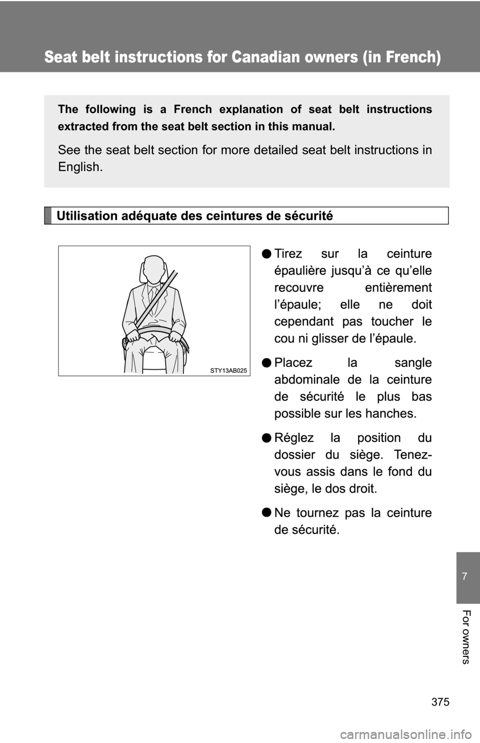 TOYOTA YARIS 2009 2.G Owners Manual 375
7
For owners
Seat belt instructions for Canadian owners (in French)
The following is a French explanation of seat belt instructions
extracted from the seat belt  section in this manual.
See the se