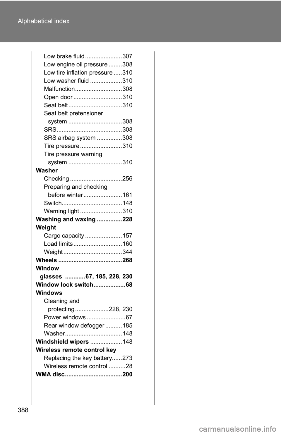 TOYOTA YARIS 2009 2.G Owners Manual 388 Alphabetical index
Low brake fluid ...................... 307
Low engine oil pressure ........ 308
Low tire inflation pressure ..... 310
Low washer fluid ................... 310
Malfunction ...... TOYOTA YARIS 2009 2.G Owners Manual 388 Alphabetical index
Low brake fluid ...................... 307
Low engine oil pressure ........ 308
Low tire inflation pressure ..... 310
Low washer fluid ................... 310
Malfunction ......