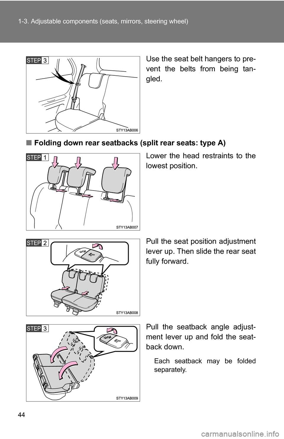 TOYOTA YARIS 2009 2.G Owners Manual 44 1-3. Adjustable components (seats, mirrors, steering wheel)
Use the seat belt hangers to pre-
vent the belts from being tan-
gled.
■ Folding down rear seatbacks (split rear seats: type A)
LLower 
