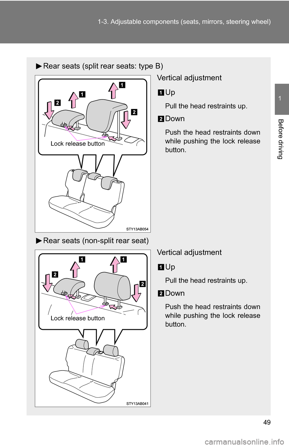 TOYOTA YARIS 2009 2.G Owners Manual 49
1-3. Adjustable components (s
eats, mirrors, steering wheel)
1
Before driving
Rear seats (split rear seats: type B)
Vertical adjustment
Up
Pull the head restraints up.
Down
Push the head restraints