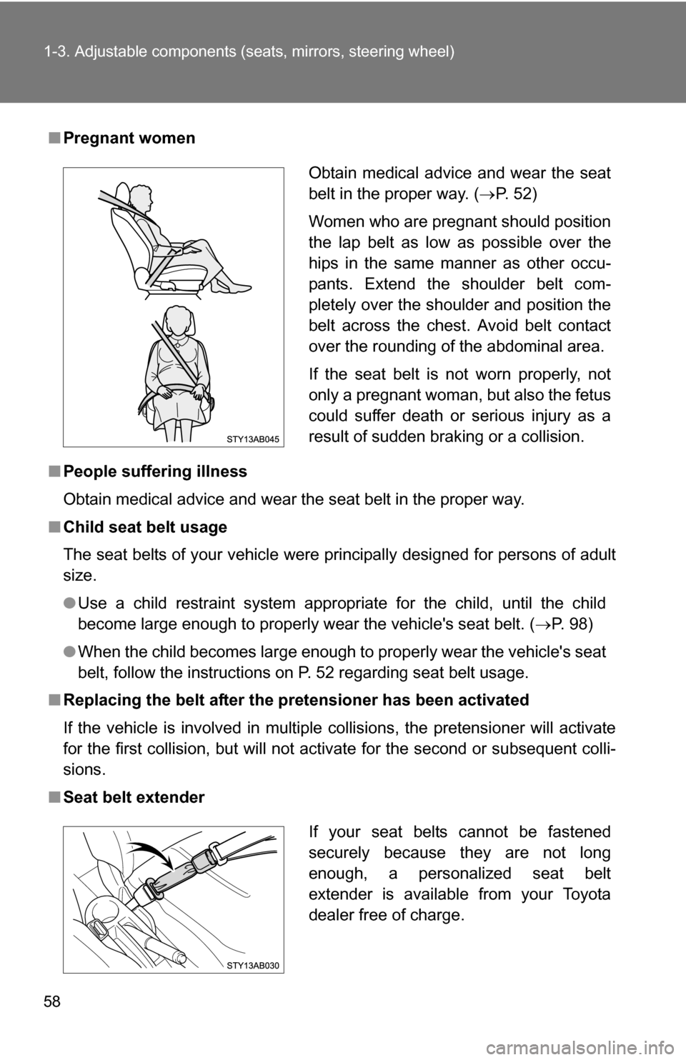 TOYOTA YARIS 2009 2.G Owners Manual 58 1-3. Adjustable components (seats, mirrors, steering wheel)
■Pregnant women
■ People suffering illness
Obtain medical advice and wear the seat belt in the proper way.
■ Child seat belt usage
