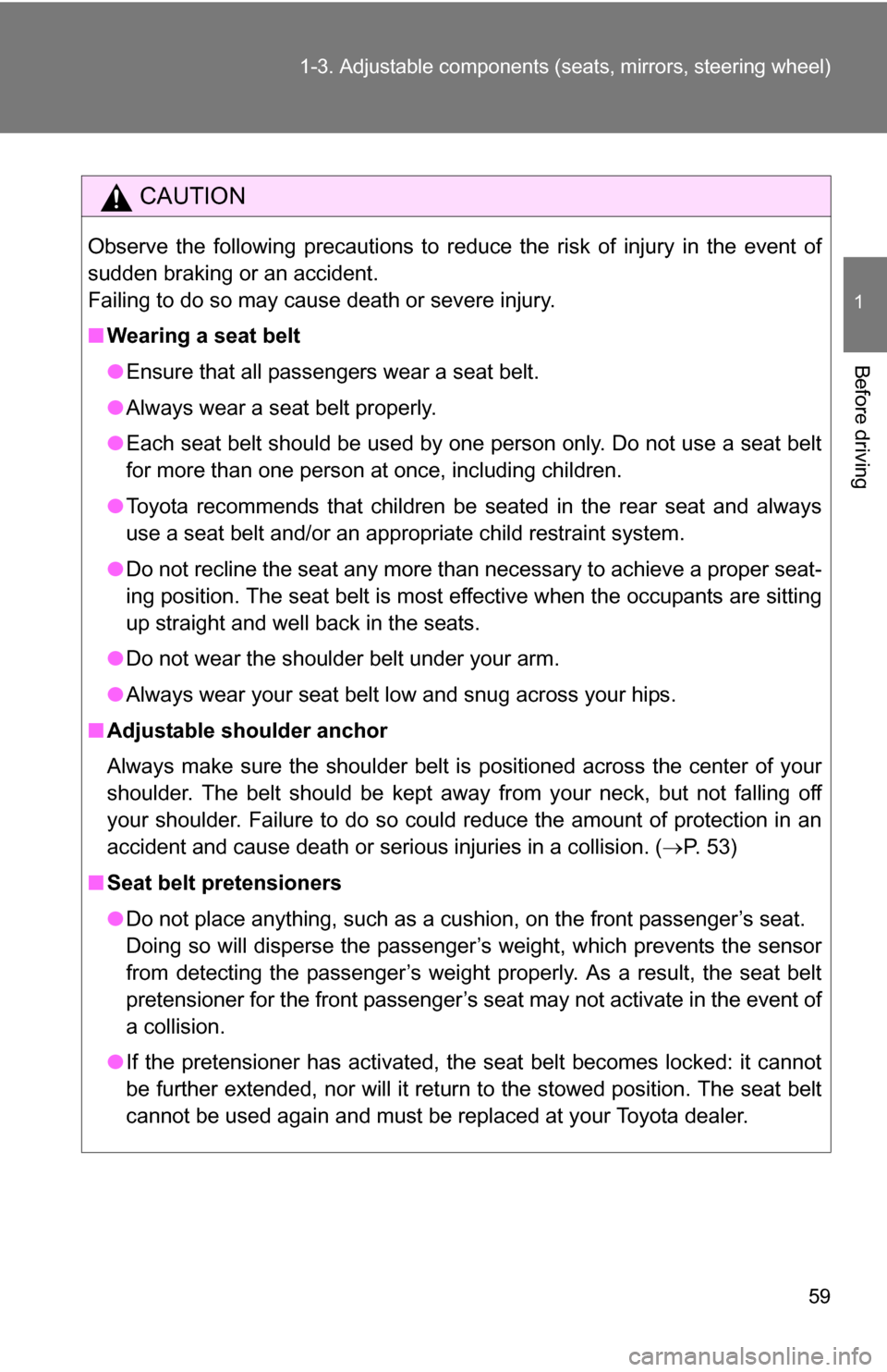TOYOTA YARIS 2009 2.G Owners Manual 59
1-3. Adjustable components (s
eats, mirrors, steering wheel)
1
Before driving
CAUTION
Observe the following precautions to reduce the risk of injury in the event of
sudden braking or an accident.
F