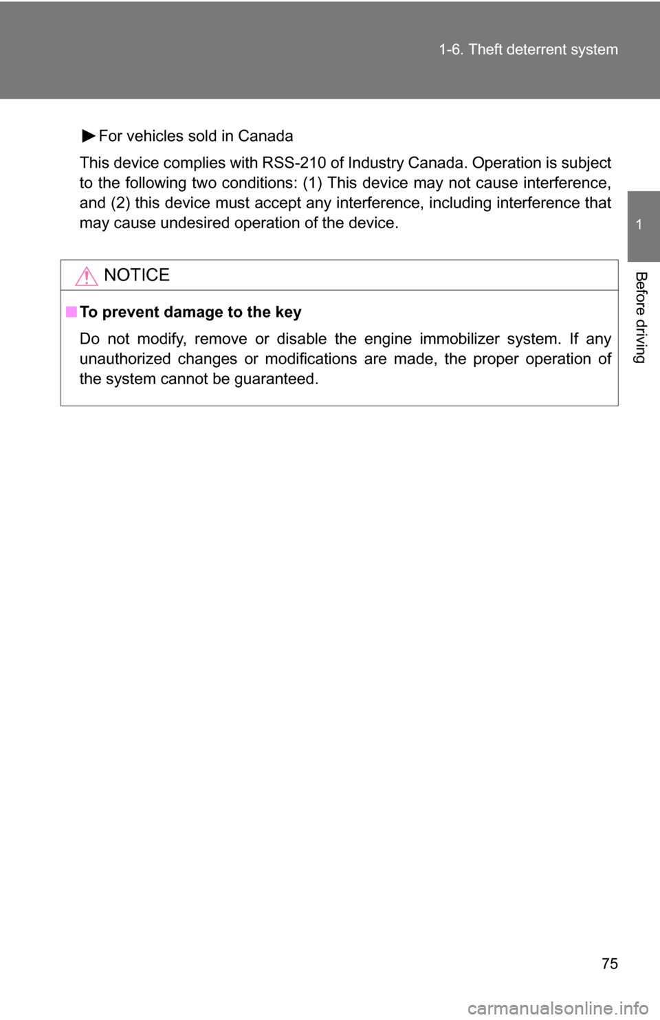 TOYOTA YARIS 2009 2.G Owners Manual 75
1-6. Theft deterrent system
1
Before driving
For vehicles sold in Canada
This device complies with RSS-210 of Industry Canada. Operation is subject
to the following two conditions: (1) This device 