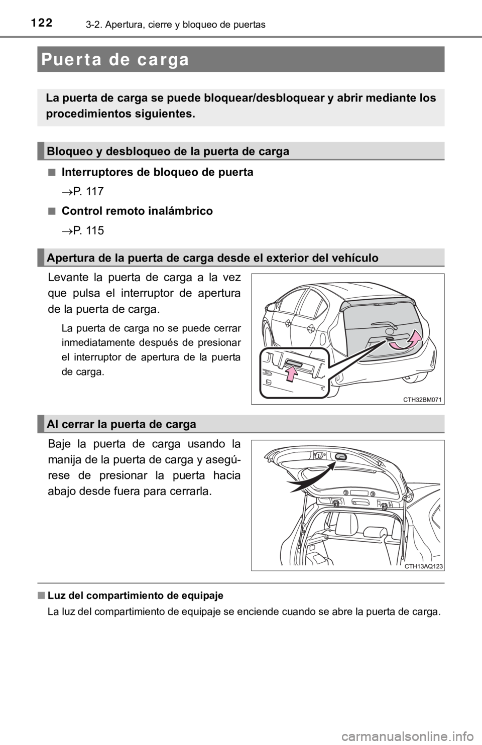 TOYOTA PRIUS C 2019  Manual del propietario (in Spanish) 1223-2. Apertura, cierre y bloqueo de puertas
■Interruptores de bloqueo de puerta
P. 117
■Control remoto inalámbrico
P. 115
Levante  la  puerta  de  carga  a  la  vez
que  pulsa  el  interr