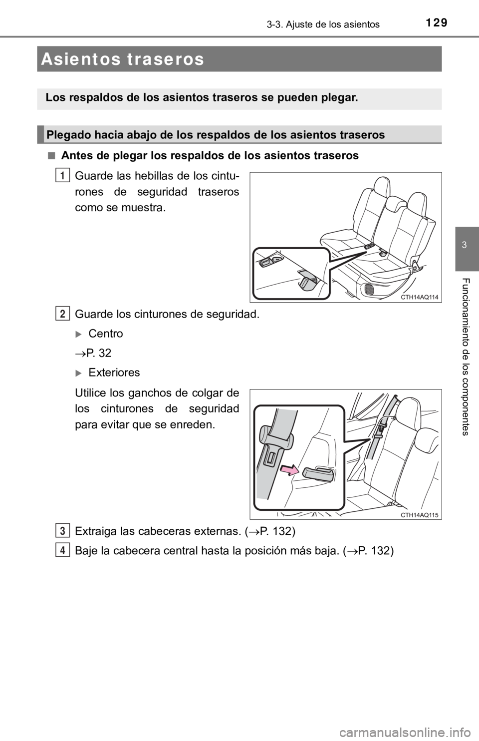 TOYOTA PRIUS C 2019  Manual del propietario (in Spanish) 1293-3. Ajuste de los asientos
3
Funcionamiento de los componentes
■Antes de plegar los respaldos de los asientos traserosGuarde las hebillas de los cintu-
rones  de  seguridad  traseros
como se mue