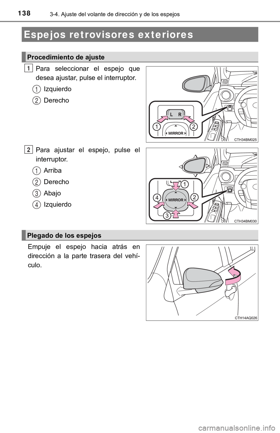 TOYOTA PRIUS C 2019  Manual del propietario (in Spanish) 1383-4. Ajuste del volante de dirección y de los espejos
Para  seleccionar  el  espejo  que
desea ajustar, pulse el interruptor.Izquierdo
Derecho
Para  ajustar  el  espejo,  pulse  el
interruptor. Ar
