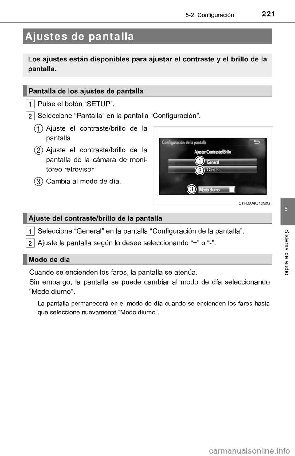 TOYOTA PRIUS C 2019  Manual del propietario (in Spanish) 2215-2. Configuración
5
Sistema de audio
Pulse el botón “SETUP”.
Seleccione “Pantalla” en la pantalla “Configuración”.Ajuste  el  contraste/brillo  de  la
pantalla
Ajuste  el  contraste