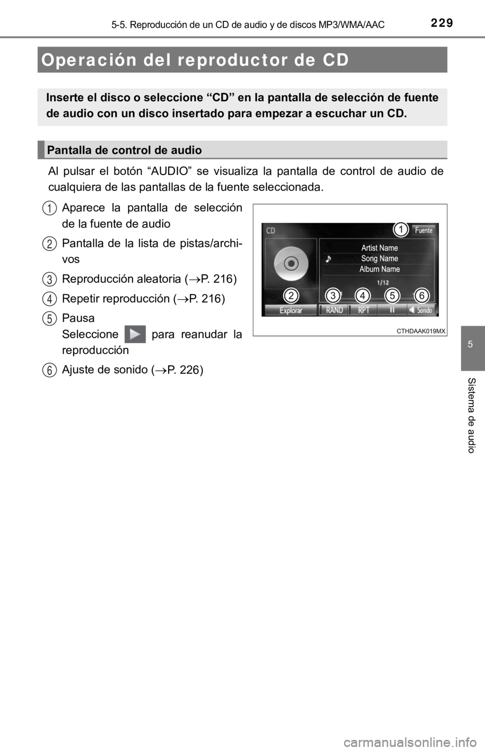 TOYOTA PRIUS C 2019  Manual del propietario (in Spanish) 229
5
Sistema de audio
5-5. Reproducción de un CD de audio y de discos MP3/WMA/AAC
Al  pulsar  el  botón  “AUDIO”  se  visualiza  la  pantalla  de  control de  audio  de
cualquiera de las pantal