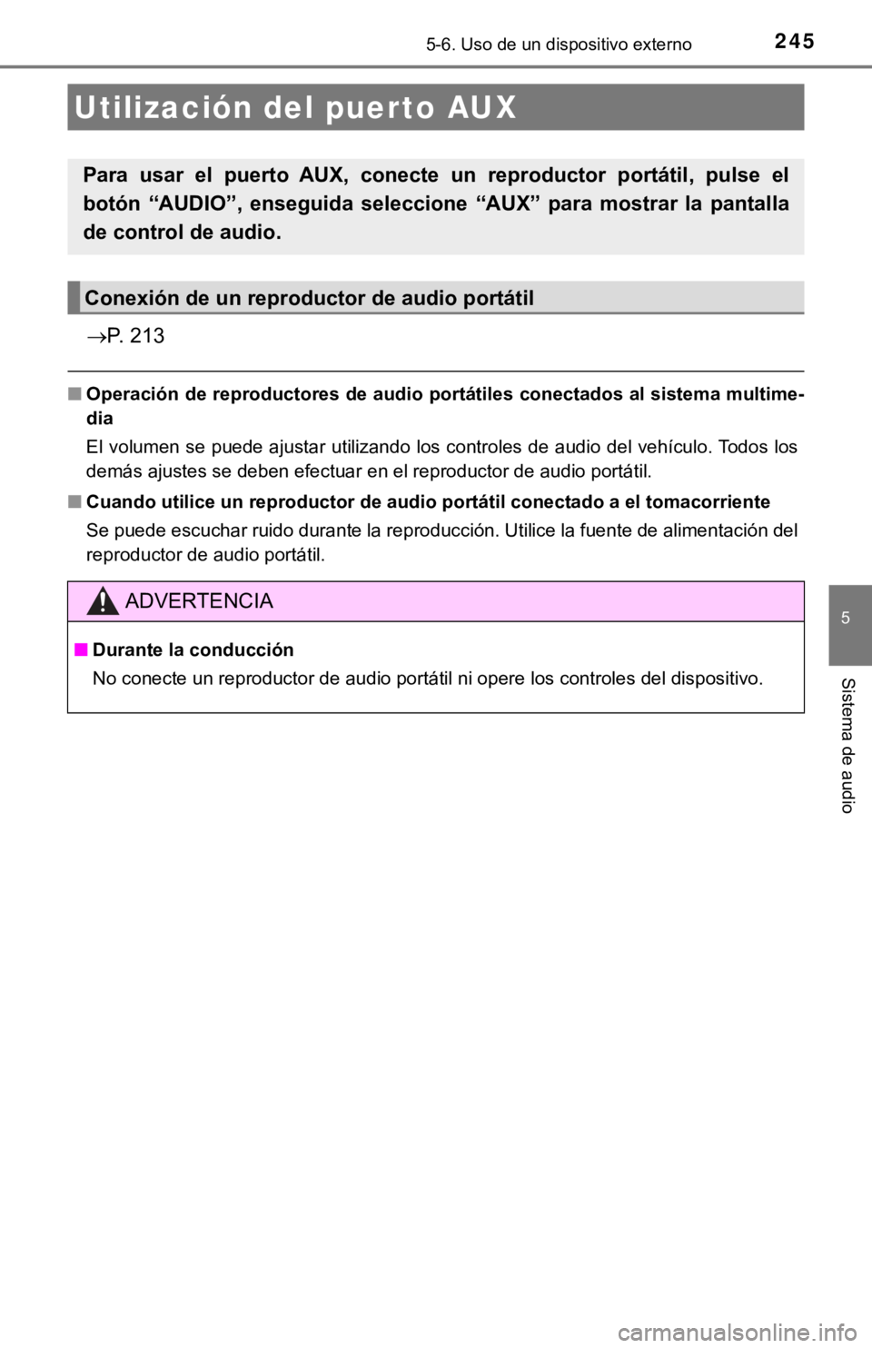 TOYOTA PRIUS C 2019  Manual del propietario (in Spanish) 2455-6. Uso de un dispositivo externo
5
Sistema de audio
P. 213
■Operación de reproductores de au dio portátiles conectados al sistema multime-
dia
El volumen se puede ajustar utilizando los co