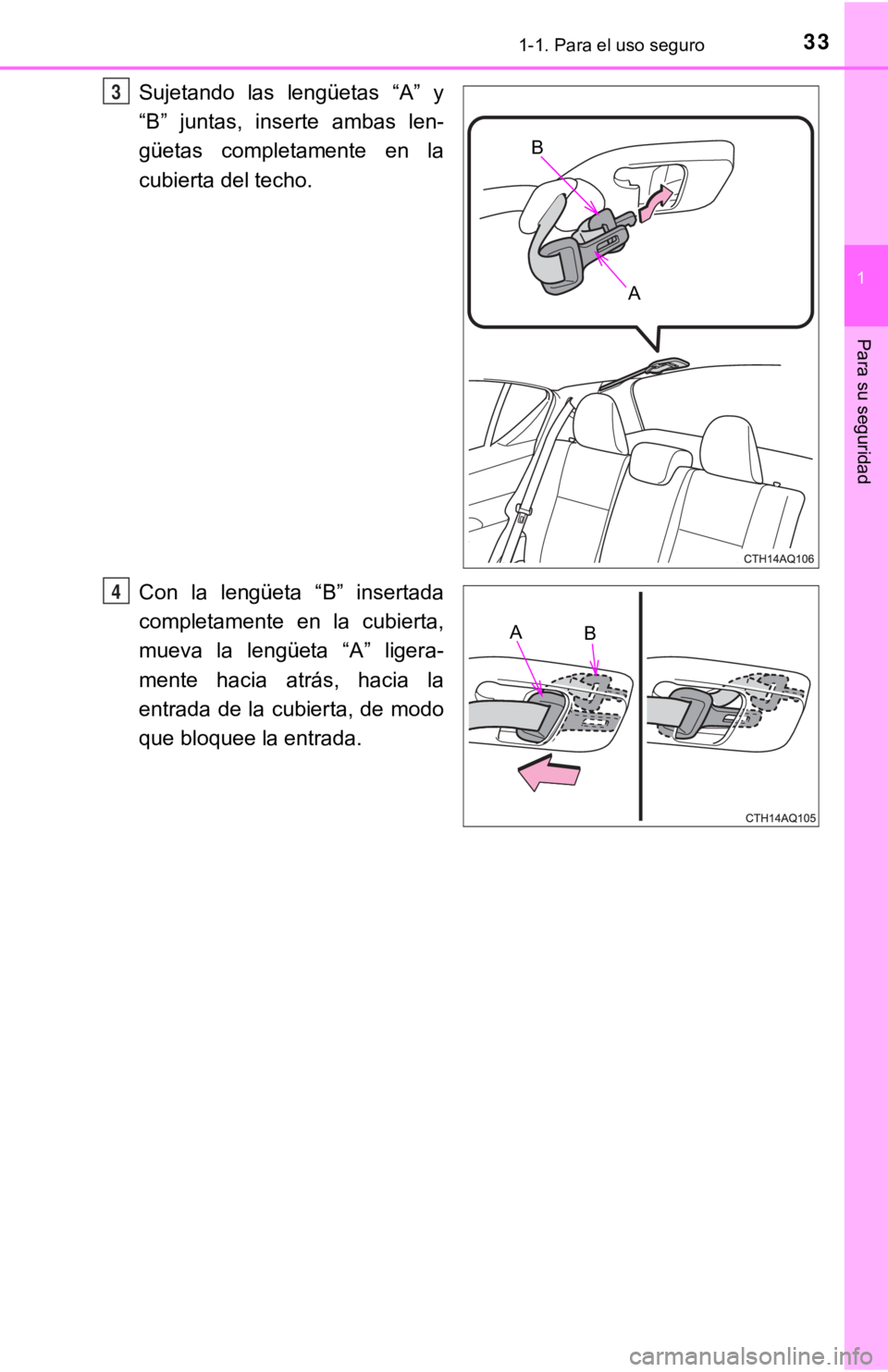 TOYOTA PRIUS C 2019  Manual del propietario (in Spanish) 331-1. Para el uso seguro
1
Para su seguridad
Sujetando  las  lengüetas  “A”  y
“B”  juntas,  inserte  ambas  len-
güetas  completamente  en  la
cubierta del techo.
Con  la  lengüeta  “B