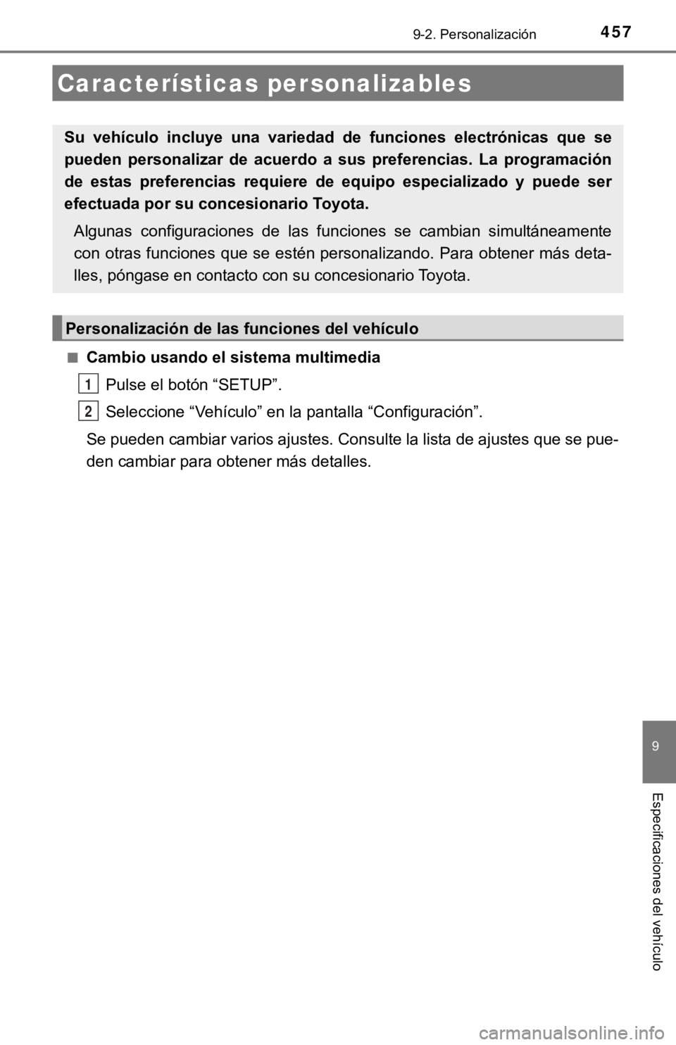 TOYOTA PRIUS C 2019  Manual del propietario (in Spanish) 457
9
Especificaciones del vehículo
9-2. Personalización
■Cambio usando el sistema multimediaPulse el botón “SETUP”.
Seleccione “Vehículo” en la pantalla “Configuración”.
Se pueden 