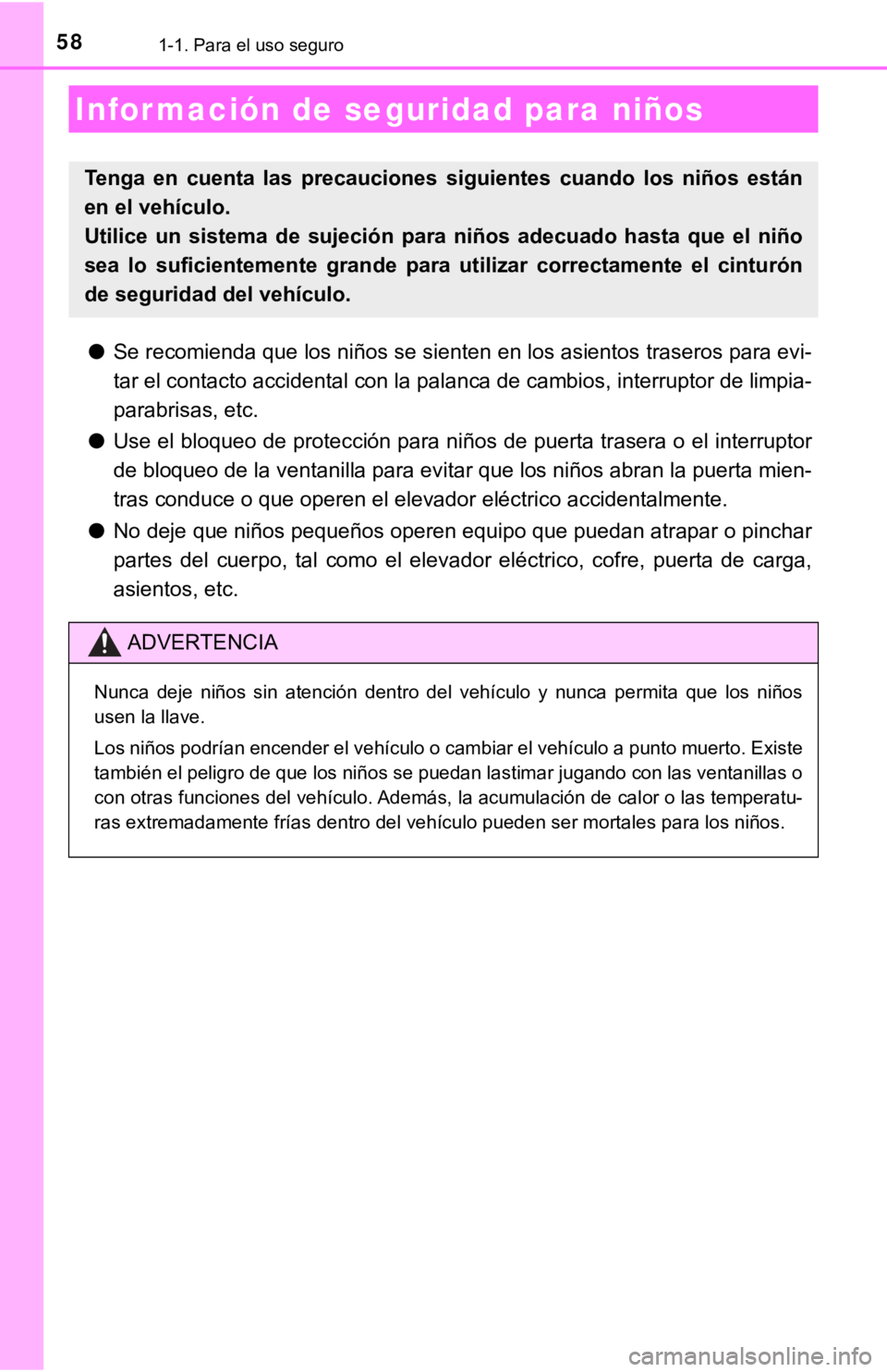 TOYOTA PRIUS C 2019  Manual del propietario (in Spanish) 581-1. Para el uso seguro
●Se recomienda que los niños se sienten en los asientos traseros  para evi-
tar el contacto accidental con la palanca de cambios, interruptor de limpia-
parabrisas, etc.
