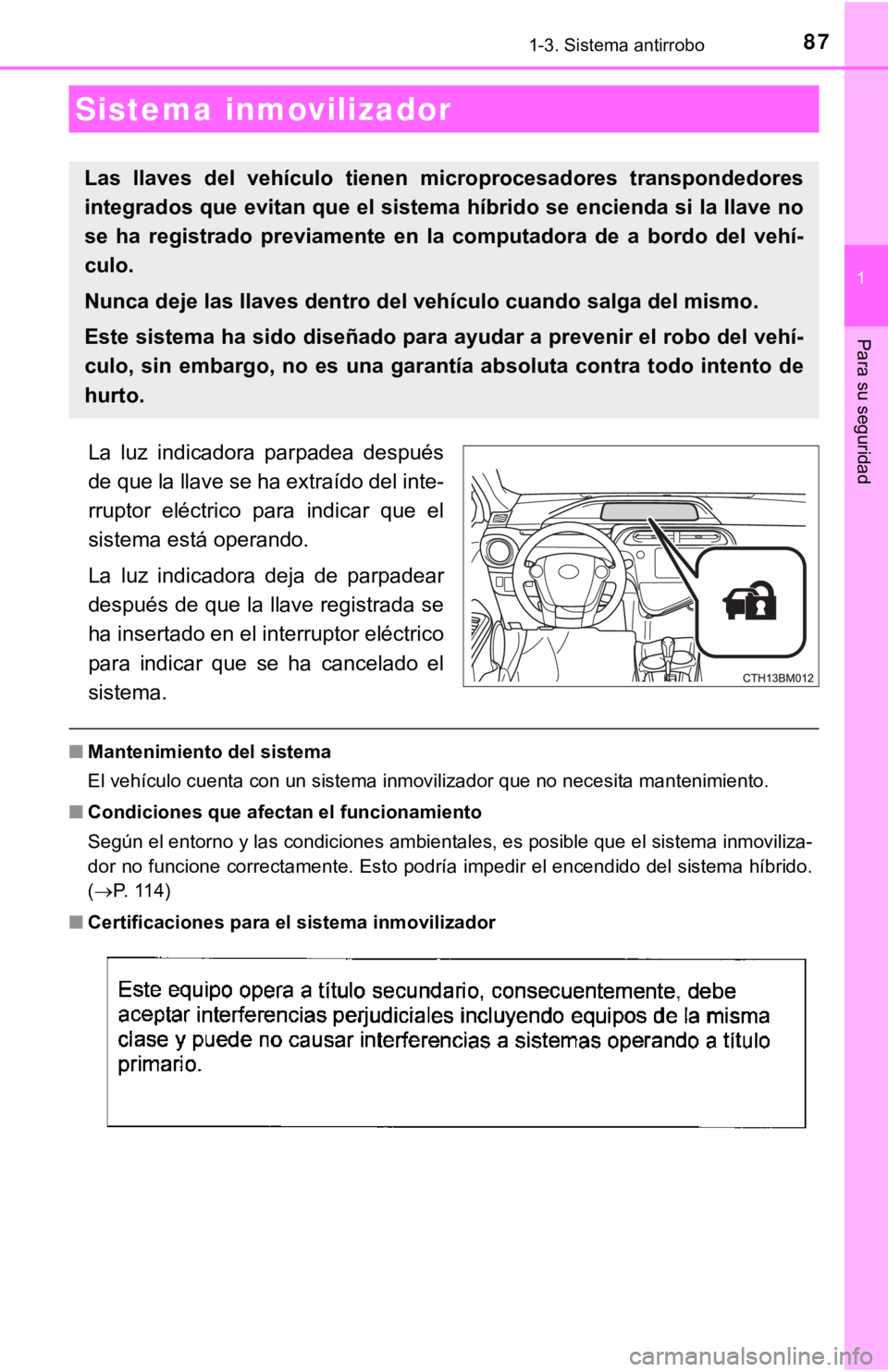 TOYOTA PRIUS C 2019 Manual del propietario (in Spanish) 87
1
Para su seguridad
1-3. Sistema antirrobo
La luz indicadora parpadea después
de que la llave se ha extraído del inte-
rruptor eléctrico para indicar que el
sistema está operando.
La TOYOTA PRIUS C 2019 Manual del propietario (in Spanish) 87
1
Para su seguridad
1-3. Sistema antirrobo
La luz indicadora parpadea después
de que la llave se ha extraído del inte-
rruptor eléctrico para indicar que el
sistema está operando.
La
