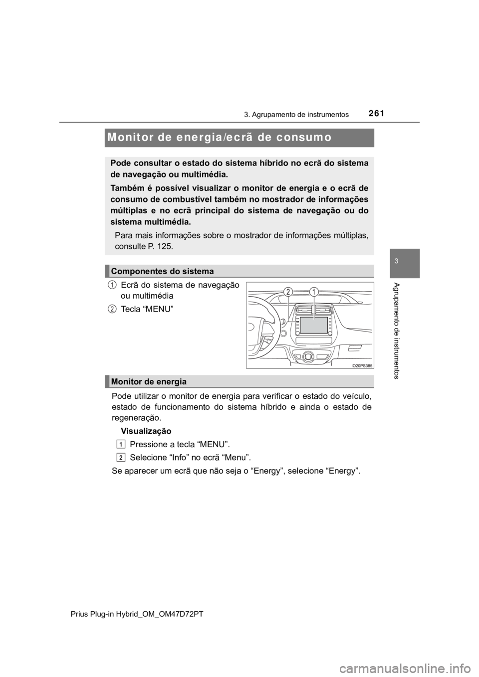 TOYOTA PRIUS PLUG-IN HYBRID 2022  Manual de utilização (in Portuguese) 2613. Agrupamento de instrumentos
Prius Plug-in Hybrid_OM_OM47D72PT
3
Agrupamento de instrumentos
Monitor de energia/ecrã de consumo
Ecrã  do  sistema  de  navegação 
ou multimédia
Te c l a   “