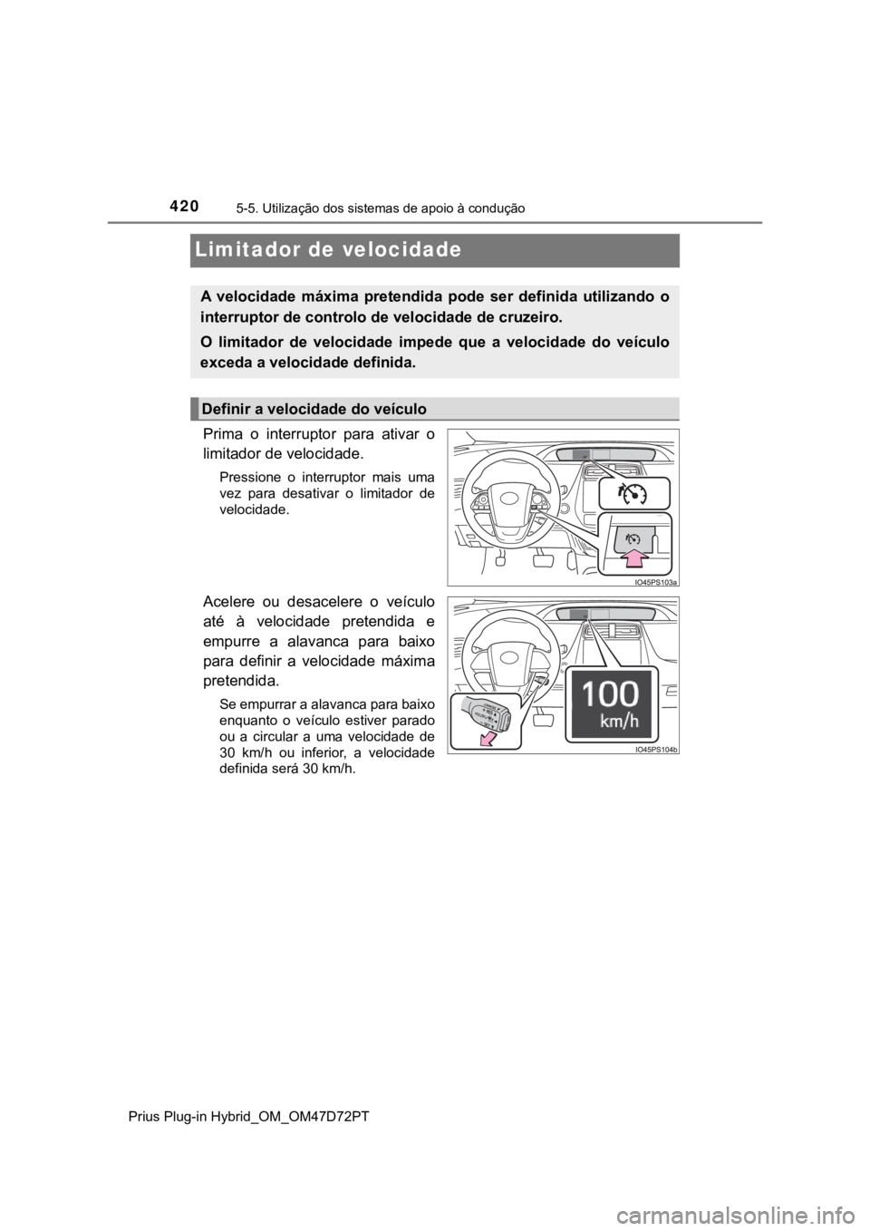 TOYOTA PRIUS PLUG-IN HYBRID 2022  Manual de utilização (in Portuguese) 4205-5. Utilização dos sistemas de apoio à condução
Prius Plug-in Hybrid_OM_OM47D72PT
Limitador de velocidade
Prima  o  interruptor  para  ativar  o 
limitador de velocidade.
Pressione  o  interr