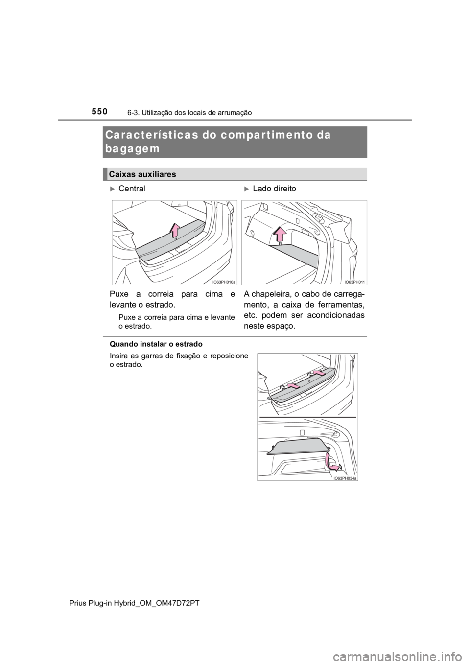TOYOTA PRIUS PLUG-IN HYBRID 2022  Manual de utilização (in Portuguese) 5506-3. Utilização dos locais de arrumação
Prius Plug-in Hybrid_OM_OM47D72PT
Características do compartimento da 
bagagem
Quando instalar o estrado
Caixas auxiliares
CentralLado direito
Pux