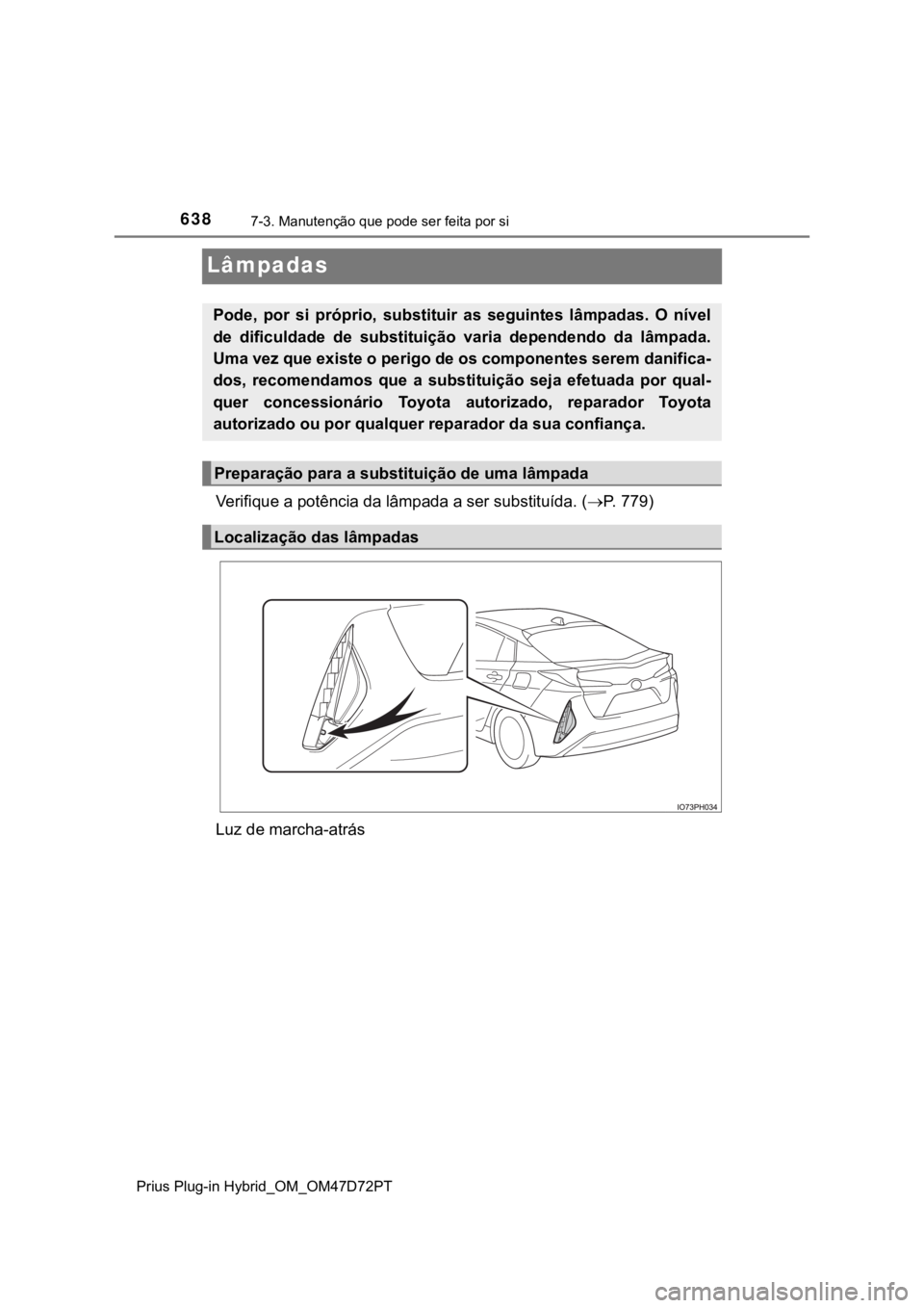 TOYOTA PRIUS PLUG-IN HYBRID 2022  Manual de utilização (in Portuguese) 6387-3. Manutenção que pode ser feita por si
Prius Plug-in Hybrid_OM_OM47D72PT
Lâmpadas
Verifique a potência da lâmpada a ser substituída. (P.   7 7 9 )
Luz de marcha-atrás
Pode,  por  si  p