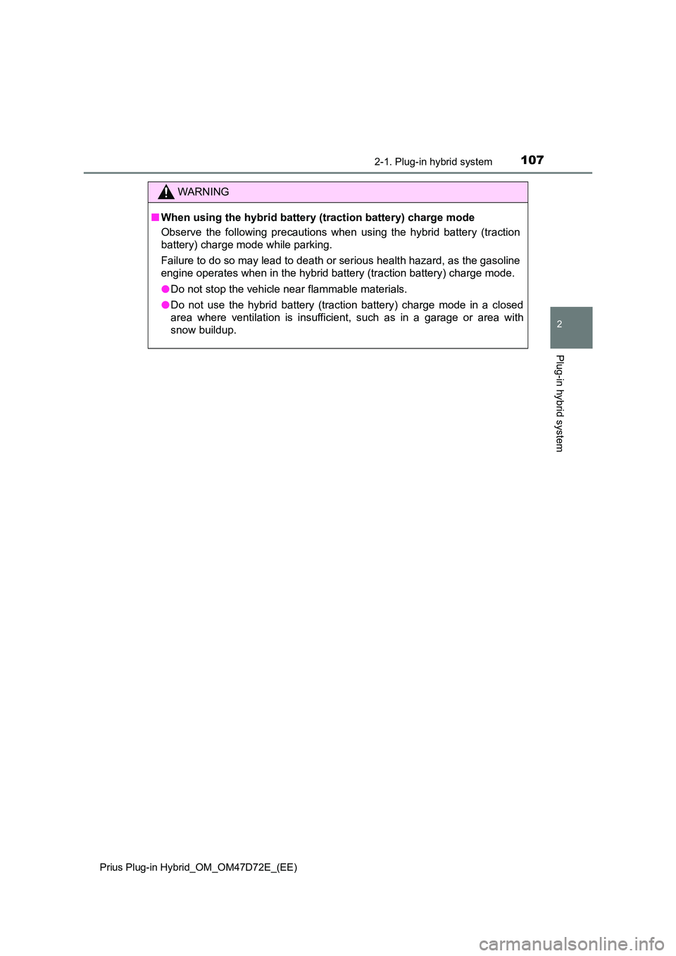 TOYOTA PRIUS PLUG-IN HYBRID 2021  Owners Manual 1072-1. Plug-in hybrid system
2
Plug-in hybrid system
Prius Plug-in Hybrid_OM_OM47D72E_(EE)
WARNING
■When using the hybrid battery (traction battery) charge mode 
Observe the following precautions w