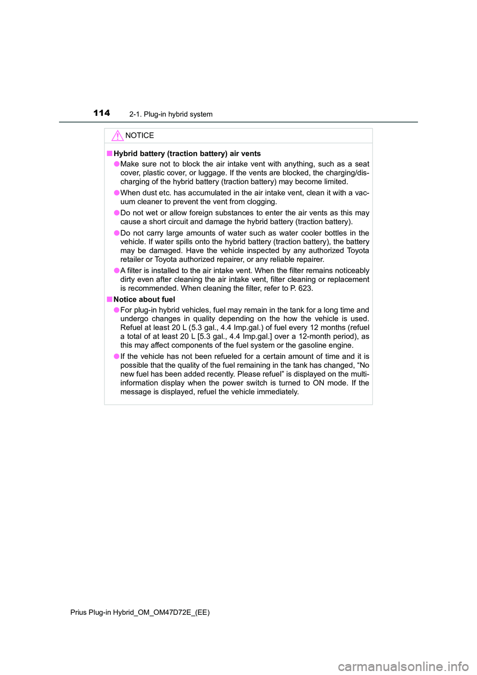 TOYOTA PRIUS PLUG-IN HYBRID 2021  Owners Manual 1142-1. Plug-in hybrid system
Prius Plug-in Hybrid_OM_OM47D72E_(EE)
NOTICE
■Hybrid battery (traction battery) air vents 
● Make sure not to block the air intake vent with anything, such as a seat 