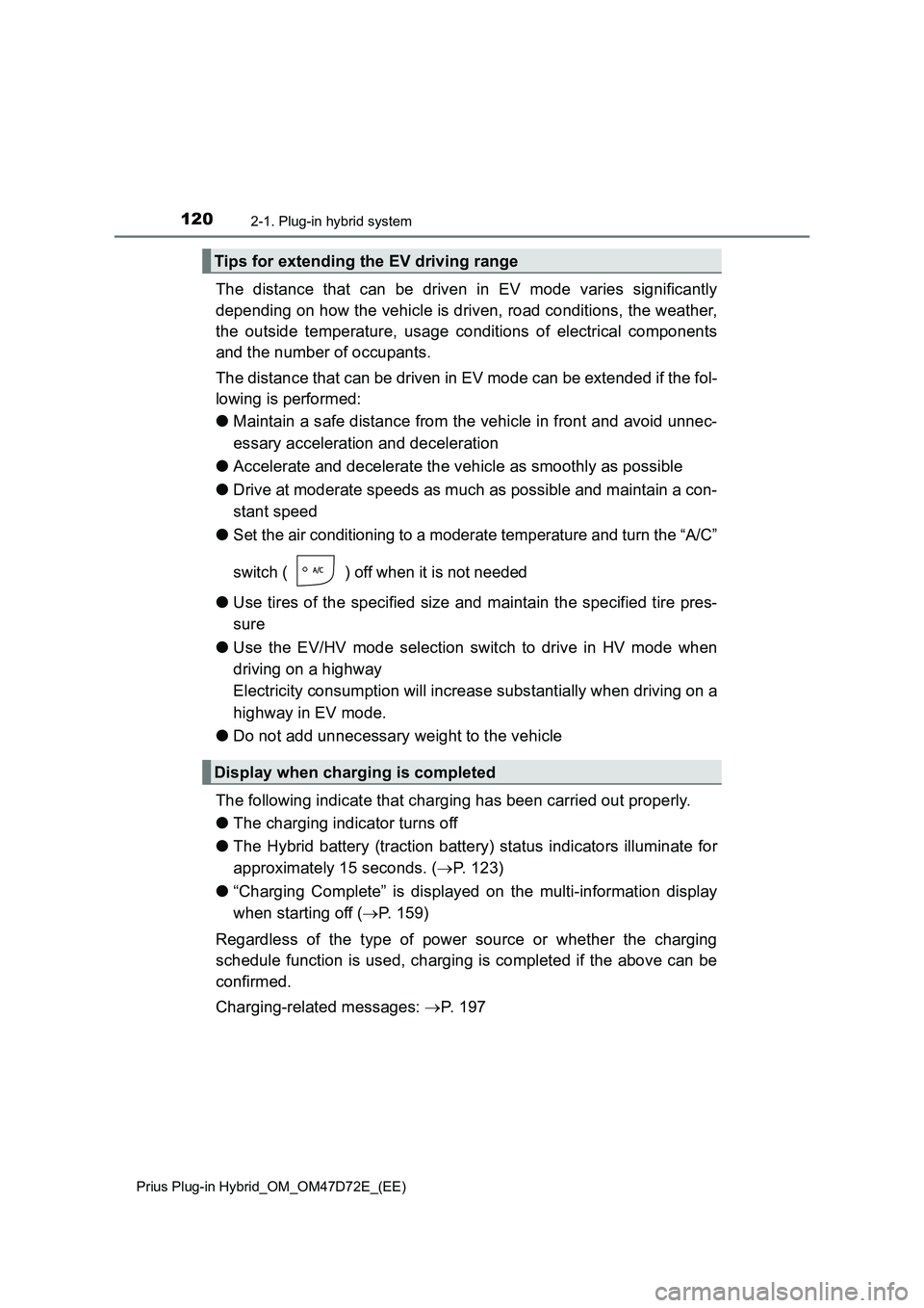 TOYOTA PRIUS PLUG-IN HYBRID 2021  Owners Manual 1202-1. Plug-in hybrid system
Prius Plug-in Hybrid_OM_OM47D72E_(EE)
The distance that can be driven in EV mode varies significantly
depending on how the vehicle is driven, road conditions, the weather