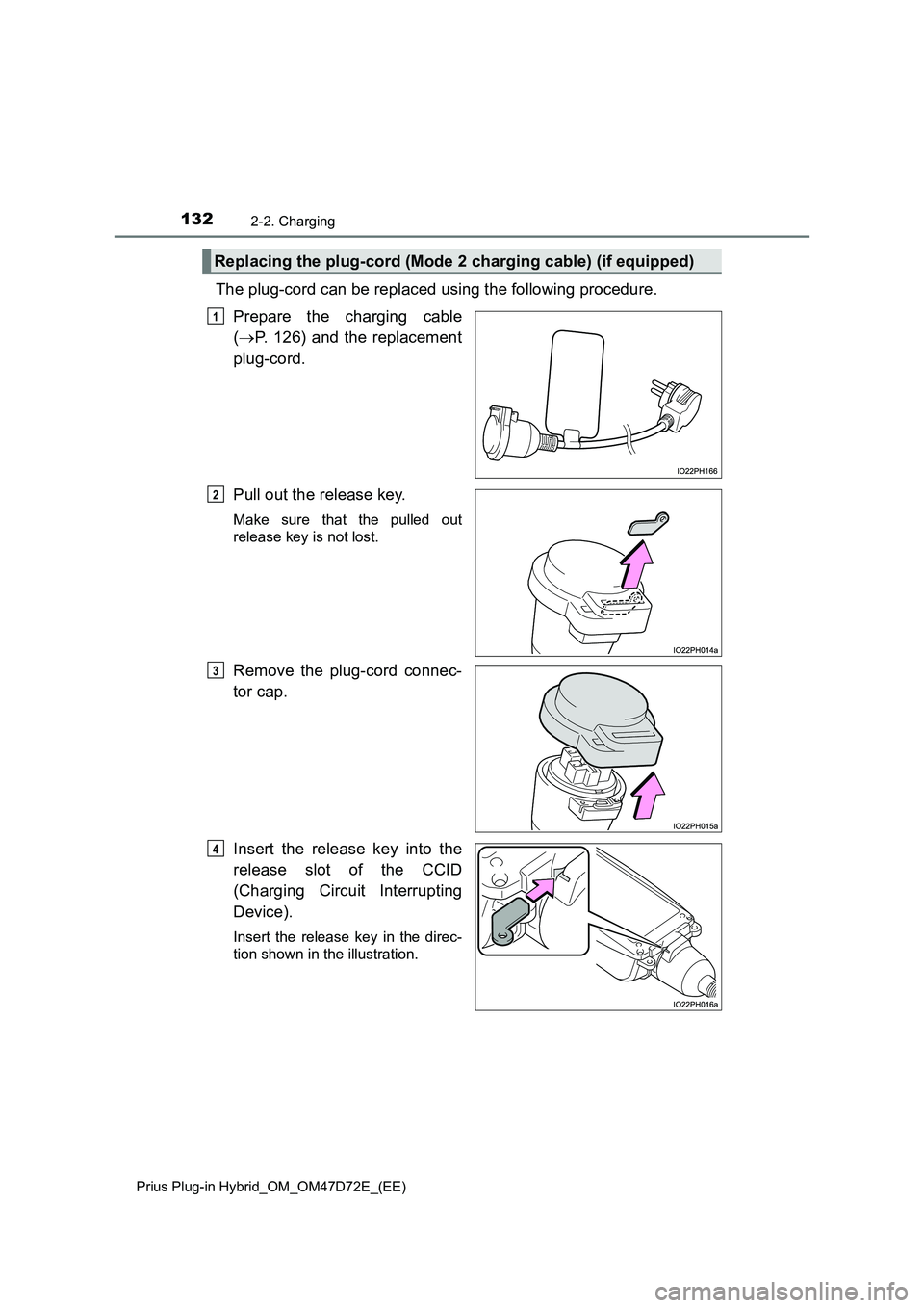 TOYOTA PRIUS PLUG-IN HYBRID 2021  Owners Manual 1322-2. Charging
Prius Plug-in Hybrid_OM_OM47D72E_(EE)
The plug-cord can be replaced using the following procedure. 
Prepare the charging cable 
( P. 126) and the replacement 
plug-cord. 
Pull out 