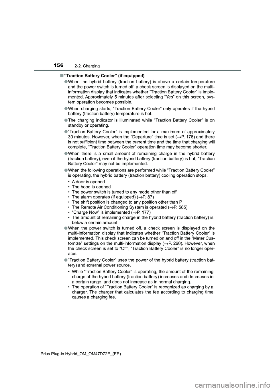 TOYOTA PRIUS PLUG-IN HYBRID 2021  Owners Manual 1562-2. Charging
Prius Plug-in Hybrid_OM_OM47D72E_(EE)
■“Traction Battery Cooler” (if equipped)
●When the hybrid battery (traction battery) is above a certain temperature
and the power switch 