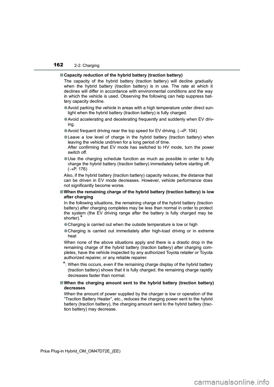 TOYOTA PRIUS PLUG-IN HYBRID 2021  Owners Manual 1622-2. Charging
Prius Plug-in Hybrid_OM_OM47D72E_(EE)
■Capacity reduction of the hybrid battery (traction battery)
The capacity of the hybrid battery (traction battery) will decline gradually
when 