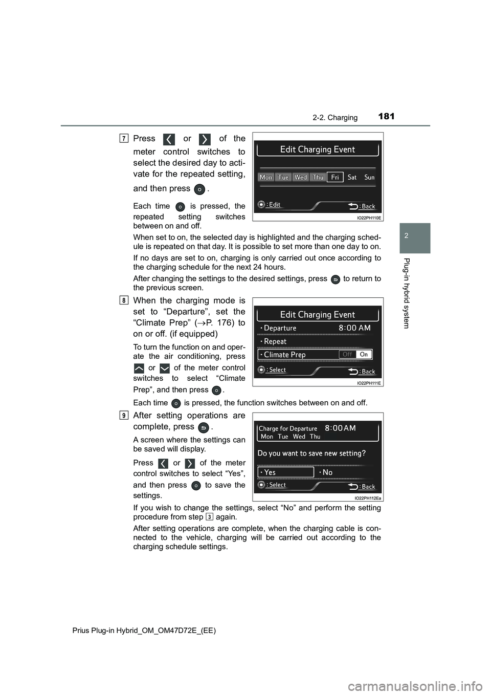 TOYOTA PRIUS PLUG-IN HYBRID 2021  Owners Manual 1812-2. Charging
2
Plug-in hybrid system
Prius Plug-in Hybrid_OM_OM47D72E_(EE)
Press   or   of the
meter control switches to
select the desired day to acti-
vate for the repeated setting,
and then pre