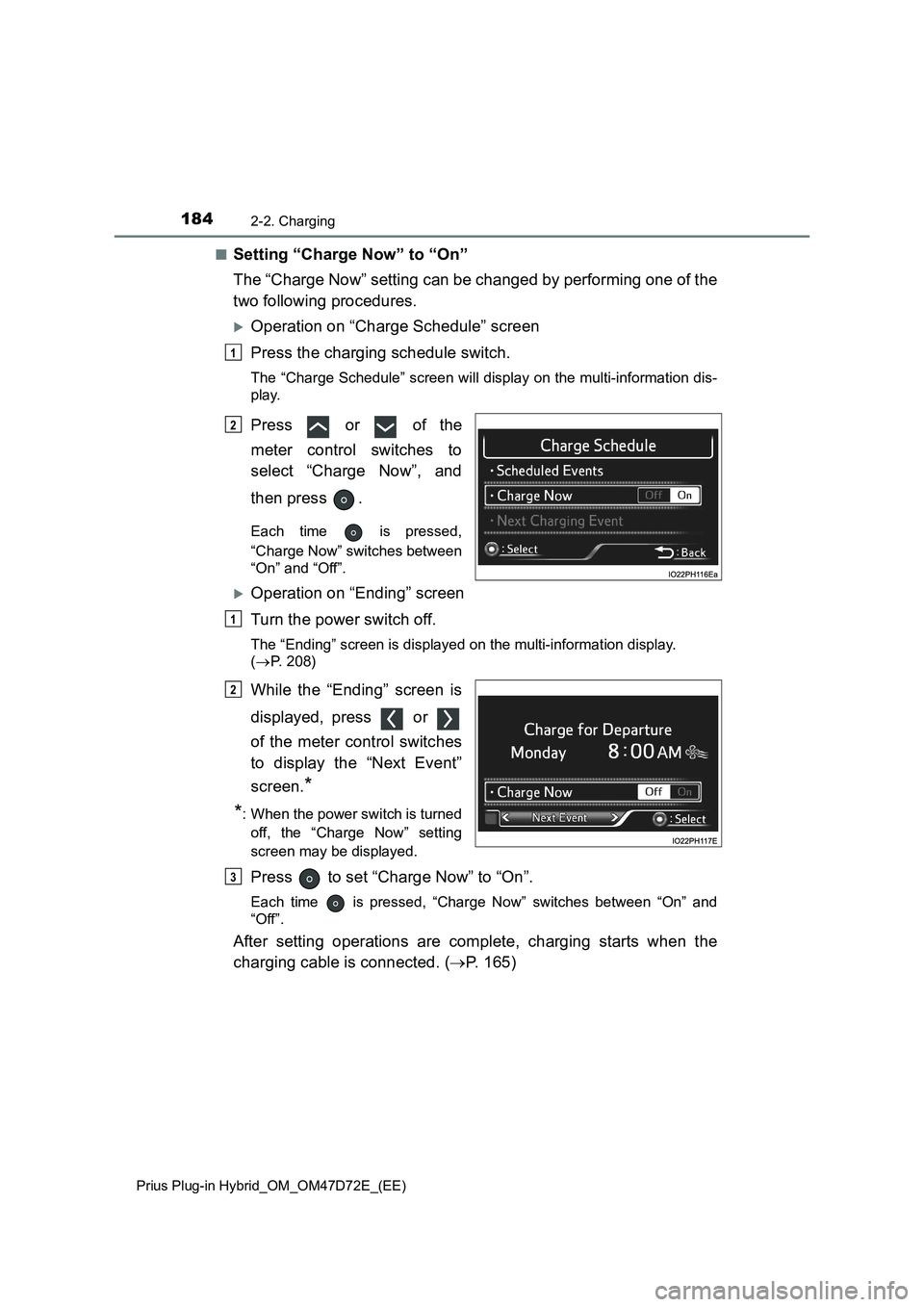 TOYOTA PRIUS PLUG-IN HYBRID 2021  Owners Manual 1842-2. Charging
Prius Plug-in Hybrid_OM_OM47D72E_(EE)
■Setting “Charge Now” to “On”
The “Charge Now” setting can be changed by performing one of the
two following procedures.
Operati