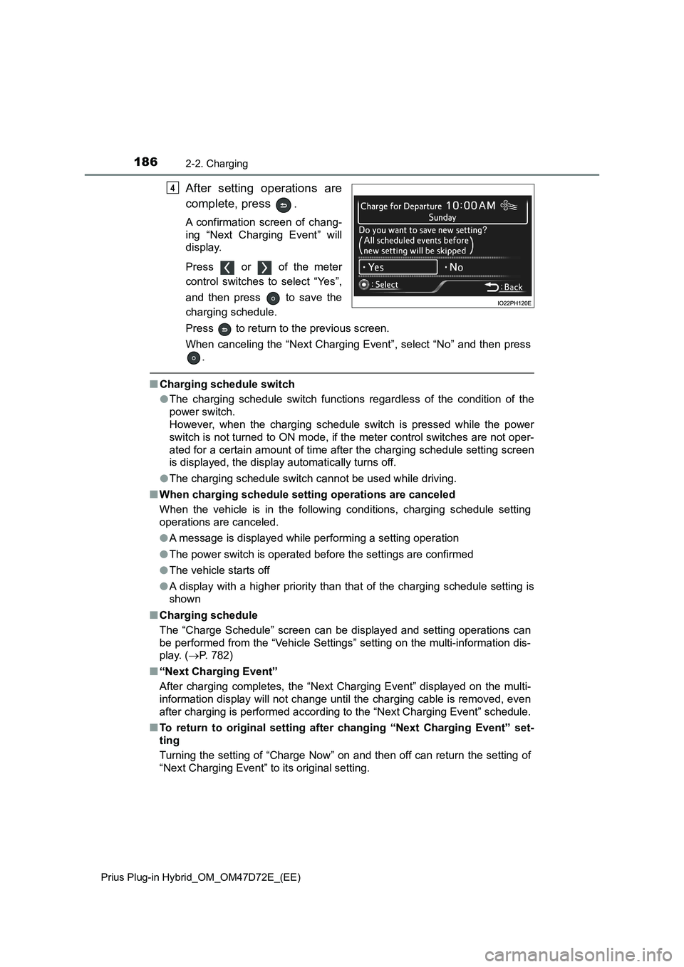 TOYOTA PRIUS PLUG-IN HYBRID 2021  Owners Manual 1862-2. Charging
Prius Plug-in Hybrid_OM_OM47D72E_(EE)
After setting operations are
complete, press  .
A confirmation screen of chang-
ing “Next Charging Event” will
display.
Press   or   of the m