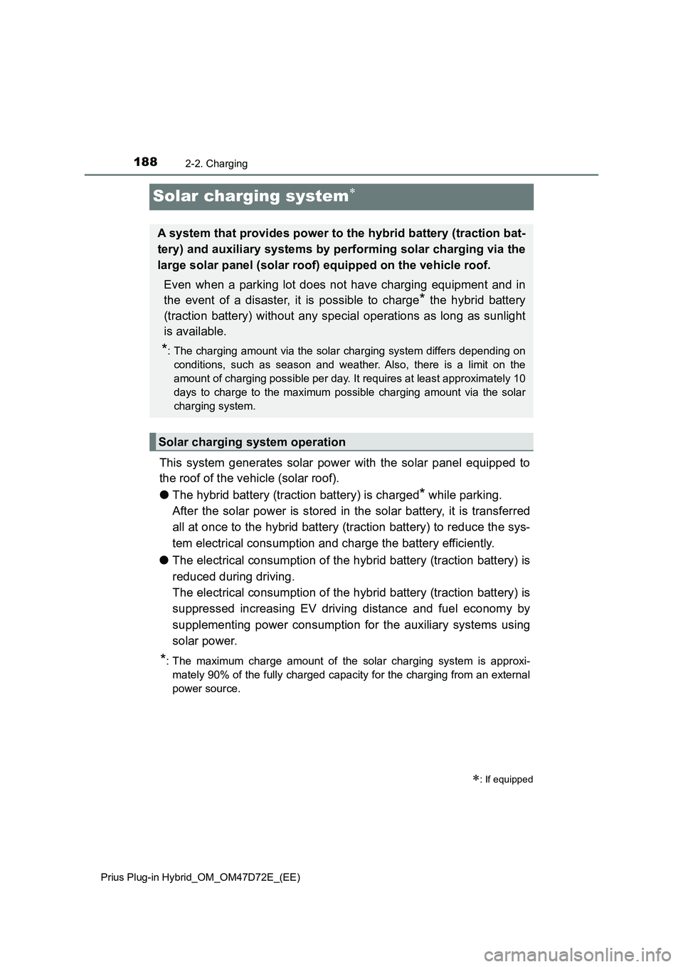TOYOTA PRIUS PLUG-IN HYBRID 2021  Owners Manual 1882-2. Charging
Prius Plug-in Hybrid_OM_OM47D72E_(EE)
Solar charging system
This system generates solar power with the solar panel equipped to
the roof of the vehicle (solar roof).
●The hybrid b
