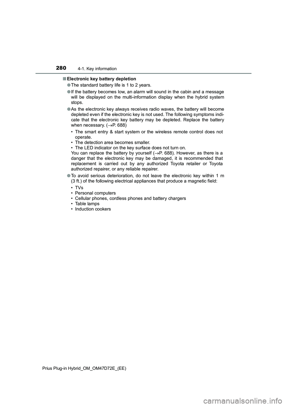 TOYOTA PRIUS PLUG-IN HYBRID 2021  Owners Manual 2804-1. Key information
Prius Plug-in Hybrid_OM_OM47D72E_(EE)
■Electronic key battery depletion
●The standard battery life is 1 to 2 years.
●If the battery becomes low, an alarm will sound in th