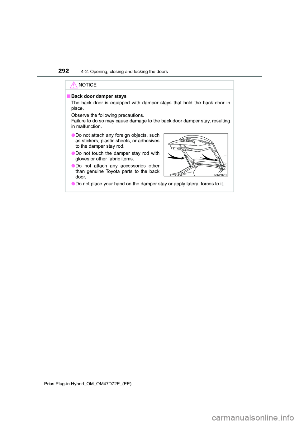 TOYOTA PRIUS PLUG-IN HYBRID 2021  Owners Manual 2924-2. Opening, closing and locking the doors
Prius Plug-in Hybrid_OM_OM47D72E_(EE)
NOTICE
■Back door damper stays 
The back door is equipped with damper stays that hold the back door in 
place. 
O