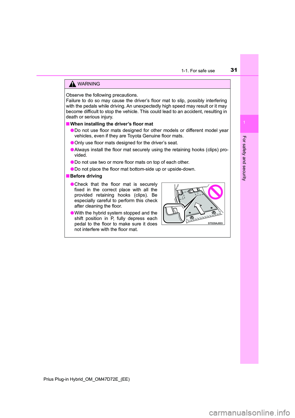 TOYOTA PRIUS PLUG-IN HYBRID 2021 Owners Manual 311-1. For safe use
1
Prius Plug-in Hybrid_OM_OM47D72E_(EE)
For safety and security
WARNING
Observe the following precautions.
Failure to do so may cause the driver’s floor mat to slip, possibly i TOYOTA PRIUS PLUG-IN HYBRID 2021 Owners Manual 311-1. For safe use
1
Prius Plug-in Hybrid_OM_OM47D72E_(EE)
For safety and security
WARNING
Observe the following precautions.
Failure to do so may cause the driver’s floor mat to slip, possibly i