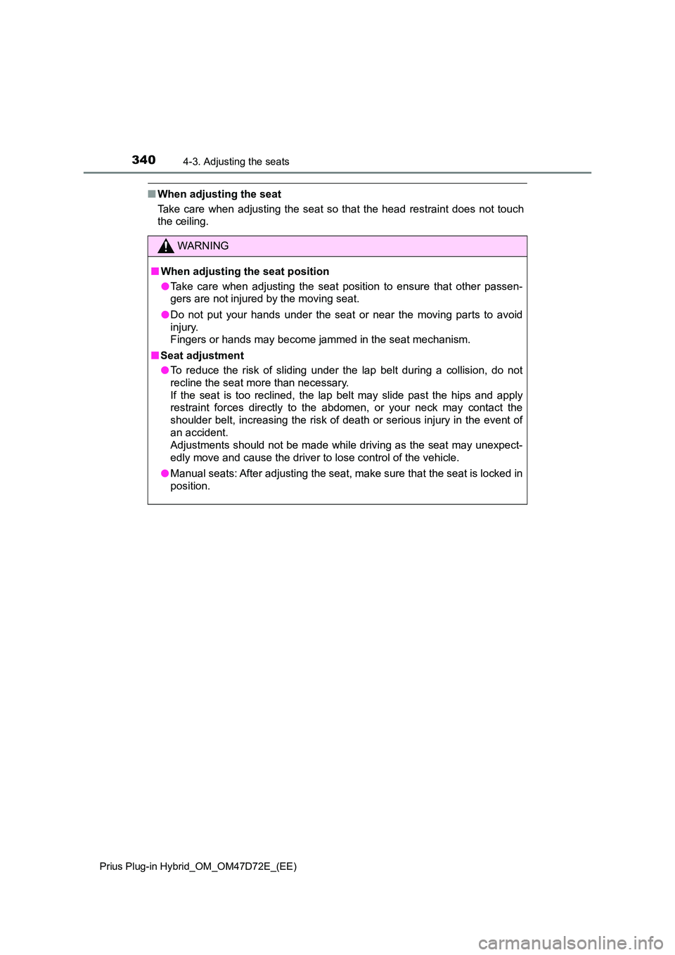TOYOTA PRIUS PLUG-IN HYBRID 2021  Owners Manual 3404-3. Adjusting the seats
Prius Plug-in Hybrid_OM_OM47D72E_(EE)
■When adjusting the seat 
Take care when adjusting the seat so that the head restraint does not touch 
the ceiling.
WARNING
■ When