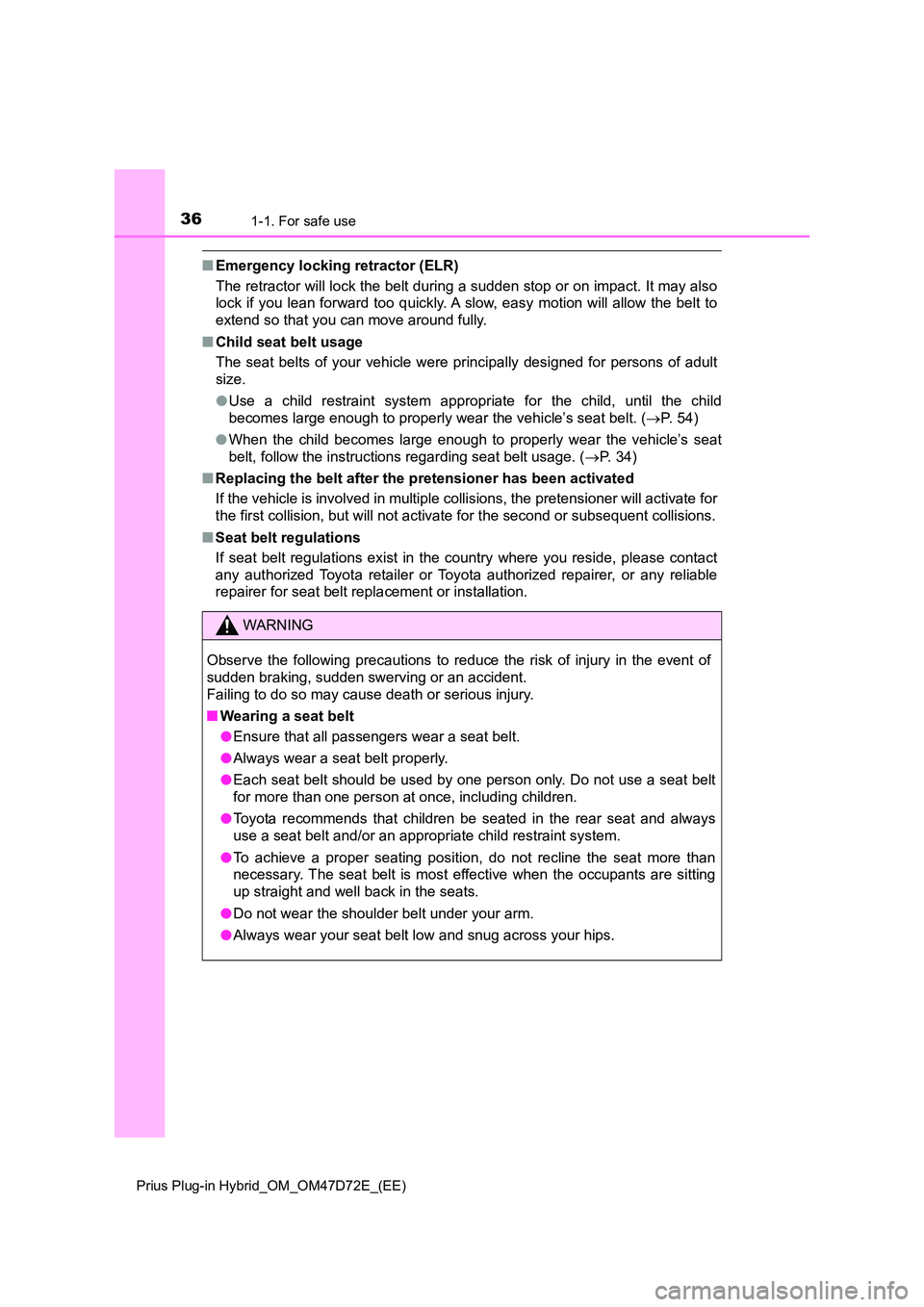 TOYOTA PRIUS PLUG-IN HYBRID 2021 Owners Manual 361-1. For safe use
Prius Plug-in Hybrid_OM_OM47D72E_(EE)
■Emergency locking retractor (ELR)
The retractor will lock the belt during a sudden stop or on impact. It may also
lock if you lean forwar TOYOTA PRIUS PLUG-IN HYBRID 2021 Owners Manual 361-1. For safe use
Prius Plug-in Hybrid_OM_OM47D72E_(EE)
■Emergency locking retractor (ELR)
The retractor will lock the belt during a sudden stop or on impact. It may also
lock if you lean forwar