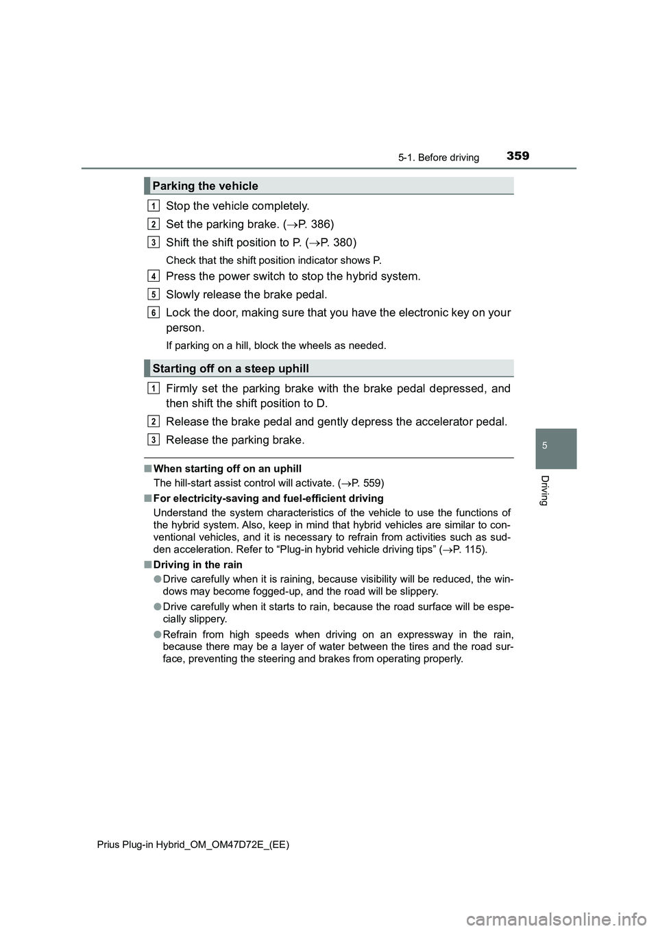 TOYOTA PRIUS PLUG-IN HYBRID 2021 Owners Manual 3595-1. Before driving
Prius Plug-in Hybrid_OM_OM47D72E_(EE)
5
Driving
Stop the vehicle completely.
Set the parking brake. (P. 386)
Shift the shift position to P. (P. 380)
Check that the shift p TOYOTA PRIUS PLUG-IN HYBRID 2021 Owners Manual 3595-1. Before driving
Prius Plug-in Hybrid_OM_OM47D72E_(EE)
5
Driving
Stop the vehicle completely.
Set the parking brake. (P. 386)
Shift the shift position to P. (P. 380)
Check that the shift p